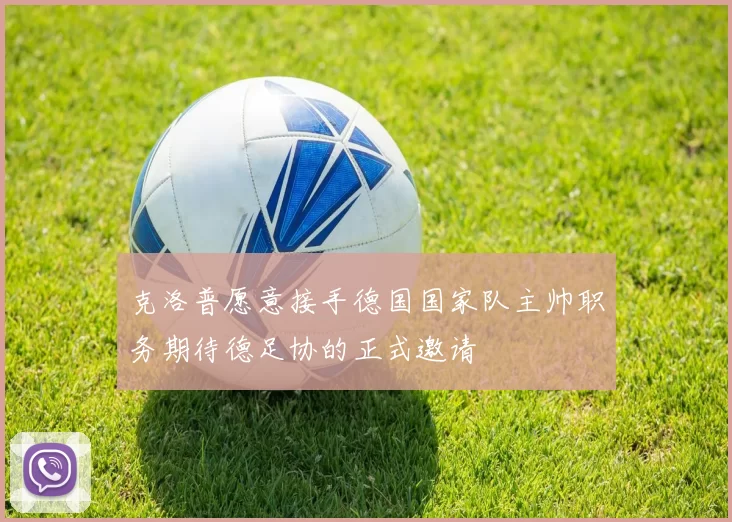 克洛普愿意接手德国国家队主帅职务期待德足协的正式邀请